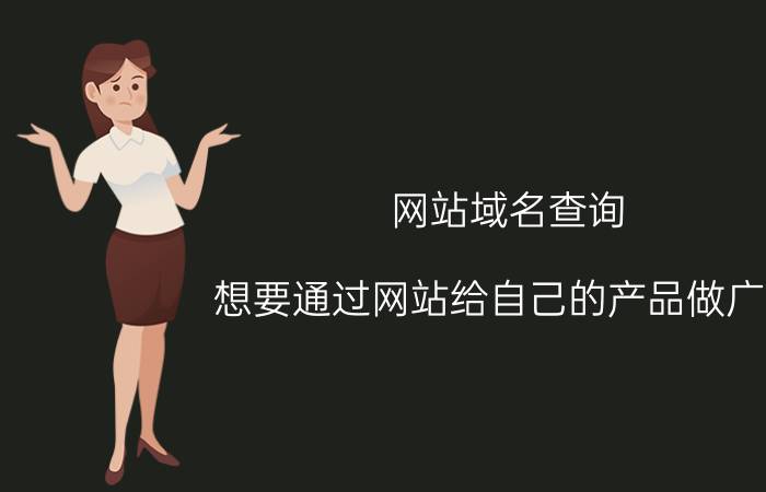 网站域名查询 想要通过网站给自己的产品做广告，怎么联系到网站负责人？